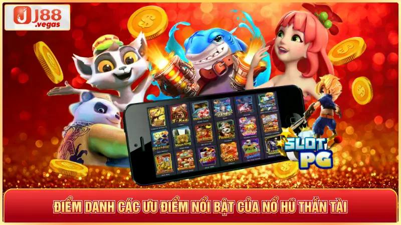 Điểm danh các ưu điểm nổi bật của nỗ hũ thần tài