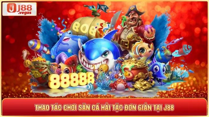 Thao tác chơi săn cá Hải Tặc đơn giản tại J88